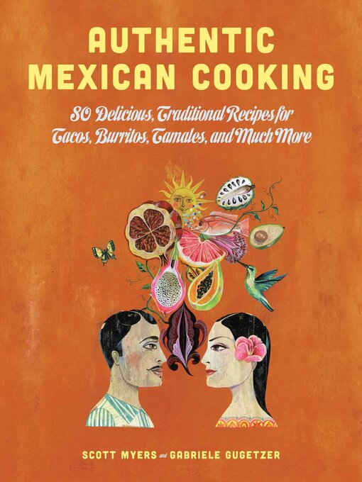 Title details for Authentic Mexican Cooking: 80 Delicious, Traditional Recipes for Tacos, Burritos, Tamales, and Much More by Scott Myers - Wait list